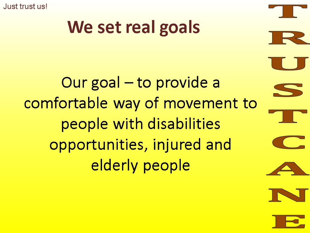 We set real goals Our goal – to provide a comfortable way of movement